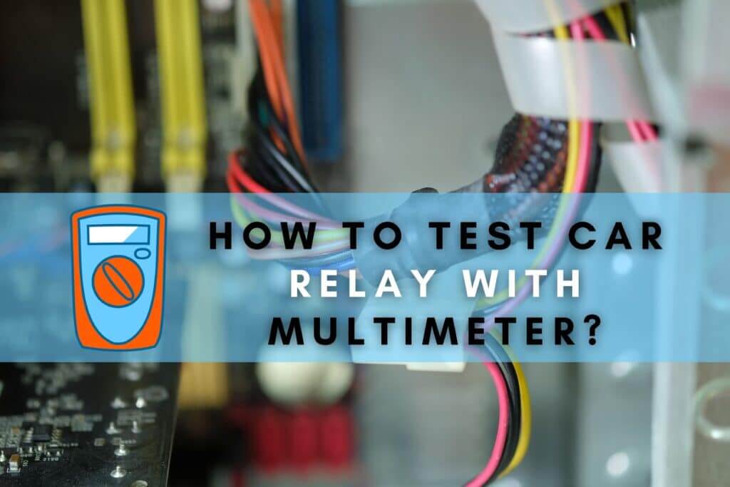 How to test car relay with multimeter?