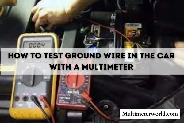 how to test ground wire in the car with a multimeter