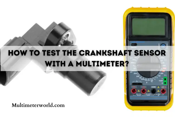 How To Test The Crankshaft Sensor With A Multimeter