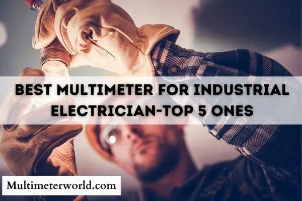 Best Multimeter For Industrial Electrician-Top 5 Ones